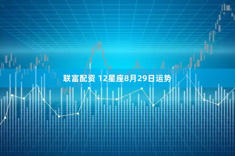联富配资 12星座8月29日运势